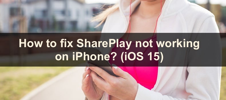 SharePlay Not Working in iOS 15? 8 Best Tips to Fix!